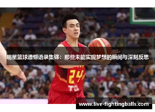 明星篮球遗憾语录集锦:那些未能实现梦想的瞬间与深刻反思