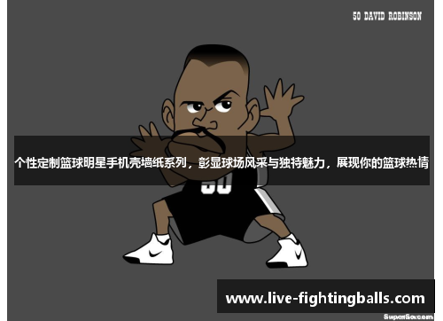 个性定制篮球明星手机壳墙纸系列,彰显球场风采与独特魅力,展现你的篮球热情