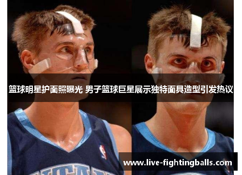 篮球明星护面照曝光 男子篮球巨星展示独特面具造型引发热议