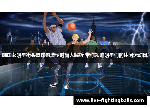 韩国女明星街头篮球帽造型时尚大解析 带你领略明星们的休闲运动风