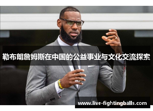 勒布朗詹姆斯在中国的公益事业与文化交流探索
