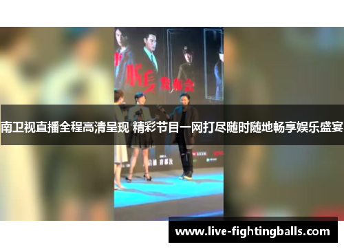 南卫视直播全程高清呈现 精彩节目一网打尽随时随地畅享娱乐盛宴